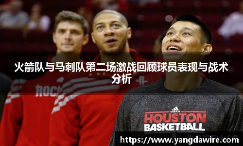 zoty中欧火箭队与马刺队第二场激战回顾球员表现与战术分析